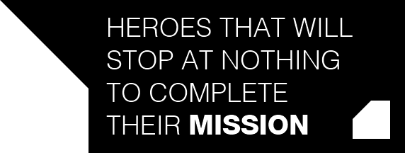 Heroes thal will stop at nothing to complete their **mission**